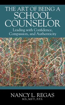 Die Kunst, ein Schulberater zu sein: Führen mit Zuversicht, Mitgefühl und Authentizität - The Art of Being a School Counselor: Leading with Confidence, Compassion & Authenticity