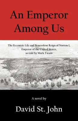 Ein Kaiser unter uns: Das exzentrische Leben und die wohlwollende Herrschaft von Norton I., Kaiser der Vereinigten Staaten, erzählt von Mark Twain - An Emperor Among Us: The Eccentric Life and Benevolent Reign of Norton I, Emperor of the United States, as Told by Mark Twain