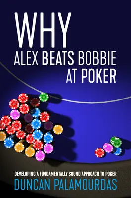 Warum Alex Bobbie beim Poker besiegt: Einen grundlegenden Ansatz für das Pokern entwickeln - Why Alex Beats Bobbie at Poker: Developing a Fundamentally Sound Approach to Poker