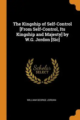 Das Königtum der Selbstbeherrschung [Von der Selbstbeherrschung, ihrem Königtum und ihrer Majestät] von W.G. Jordon [Sic] - The Kingship of Self-Control [From Self-Control, Its Kingship and Majesty] by W.G. Jordon [Sic]