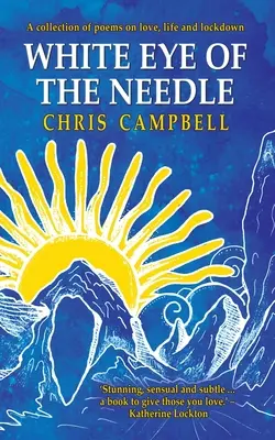 Das weiße Auge der Nadel: Eine Sammlung von Gedichten über die Liebe, das Leben und den Einschluss - White Eye of the Needle: A collection of poems on love, life and lockdown