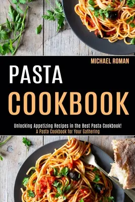 Pasta-Kochbuch: Ein Pasta-Kochbuch für Ihre Versammlung (Appetitliche Rezepte im besten Pasta-Kochbuch!) - Pasta Cookbook: A Pasta Cookbook for Your Gathering (Unlocking Appetizing Recipes in the Best Pasta Cookbook!)
