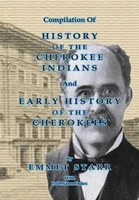 Zusammenstellung der Geschichte der Cherokee-Indianer und der frühen Geschichte der Cherokee von Emmet Starr: Mit kombiniertem vollständigen Namensregister - Compilation of History of the Cherokee Indians and Early History of the Cherokees by Emmet Starr: With Combined Full Name Index