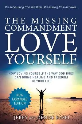 The Missing Commandment: Liebe dich selbst (Neue, erweiterte Ausgabe 2018): Wie es Heilung und Freiheit bringen kann, sich selbst so zu lieben, wie Gott es tut - The Missing Commandment: Love Yourself (New Expanded 2018 Edition): How Loving Yourself the Way God Does Can Bring Healing and Freedom to Your