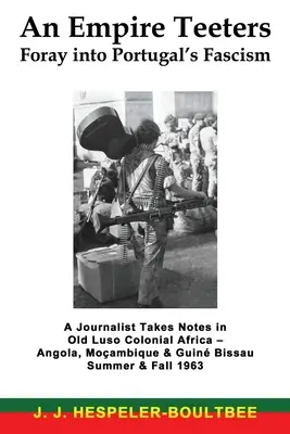 Ein Reich wankt - Streifzug durch den portugiesischen Faschismus: Ein Journalist macht Notizen im alten Luso-Kolonialafrika - Angola, Mocambique & Guine Bissau Sommer & F - An Empire Teeters - Foray into Portugal's Fascism: A Journalist Takes Notes in Old Luso Colonial Africa - Angola, Mocambique & Guine Bissau Summer & F