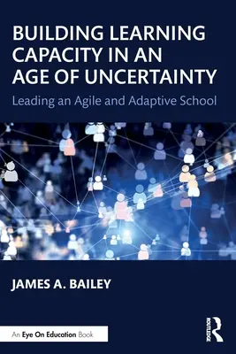 Aufbau von Lernkapazitäten in einem Zeitalter der Ungewissheit: Eine agile und anpassungsfähige Schule leiten - Building Learning Capacity in an Age of Uncertainty: Leading an Agile and Adaptive School