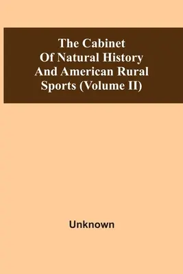 Das Kabinett der Naturgeschichte und des amerikanischen ländlichen Sports (Band Ii) - The Cabinet Of Natural History And American Rural Sports (Volume Ii)