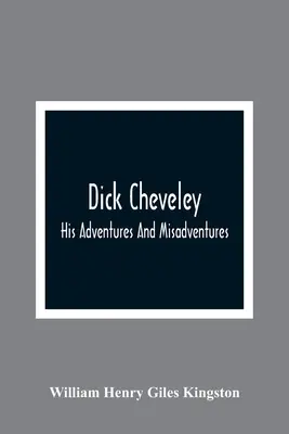 Dick Cheveley: Seine Abenteuer und Missgeschicke - Dick Cheveley: His Adventures And Misadventures