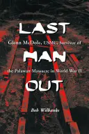 Der letzte Mann draußen: Glenn McDole, USMC, Überlebender des Palawan-Massakers im Zweiten Weltkrieg - Last Man Out: Glenn McDole, USMC, Survivor of the Palawan Massacre in World War II