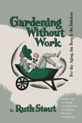 Gärtnern ohne Arbeit: Für die Älteren, die Vielbeschäftigten und die Trägen - Gardening Without Work: For the Aging, the Busy, and the Indolent