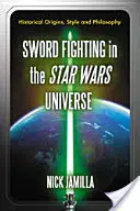 Schwertkampf im Star Wars-Universum: Historische Ursprünge, Stil und Philosophie - Sword Fighting in the Star Wars Universe: Historical Origins, Style and Philosophy