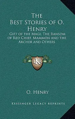 Die besten Geschichten von O. Henry: Die Gabe der Heiligen Drei Könige, Das Lösegeld des roten Häuptlings, Mammon und der Bogenschütze und andere - The Best Stories of O. Henry: Gift of the Magi, The Ransom of Red Chief, Mammon and the Archer and Others