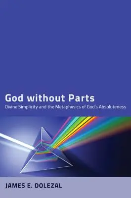Gott ohne Teile: Göttliche Einfachheit und die Metaphysik der Absolutheit Gottes - God Without Parts: Divine Simplicity and the Metaphysics of God's Absoluteness