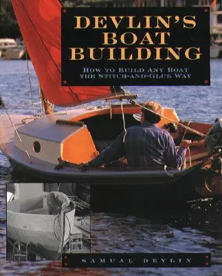 Devlins Bootsbau: Wie man jedes Boot mit Stich und Kleber baut - Devlin's Boatbuilding: How to Build Any Boat the Stitch-And-Glue Way