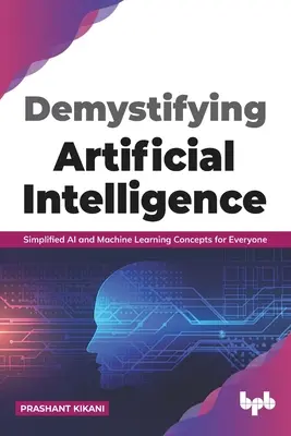 Entmystifizierung der Künstlichen Intelligenz: Vereinfachte Konzepte für KI und maschinelles Lernen für jedermann (English Edition) - Demystifying Artificial intelligence: Simplified AI and Machine Learning concepts for Everyone (English Edition)