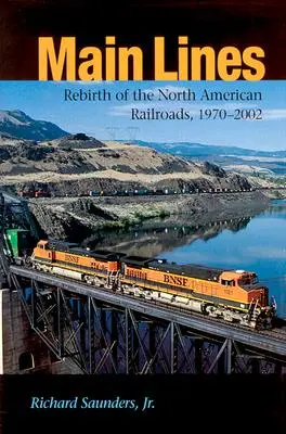 Main Lines: Die Wiedergeburt der nordamerikanischen Eisenbahnen, 1970-2002 - Main Lines: Rebirth of the North American Railroads, 1970-2002