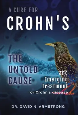 Eine Heilung für Morbus Crohn: Die unbekannte Ursache und die neue Behandlung von Morbus Crohn - A Cure for Crohn's: The untold cause and emerging treatment for Crohn's disease