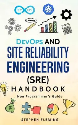 Handbuch für DevOps und Site Reliability Engineering (SRE): Leitfaden für Nicht-Programmierer - DevOps and Site Reliability Engineering (SRE) Handbook: Non-Programmer's Guide