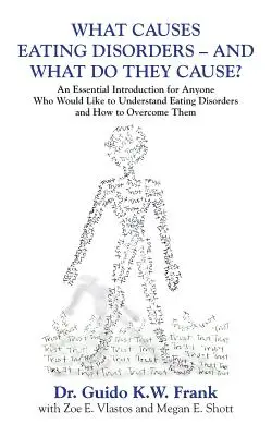 Was sind die Ursachen von Essstörungen - und was bewirken sie? Eine unverzichtbare Einführung für alle, die Essstörungen verstehen wollen und wissen möchten, wie man ihnen begegnet - What Causes Eating Disorders - And What Do They Cause?: An Essential Introduction for Anyone Who Would Like to Understand Eating Disorders and How to