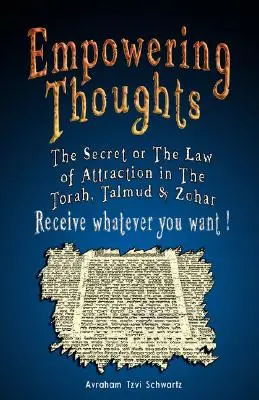 Ermächtigende Gedanken: Das Geheimnis von Rhonda Byrne oder Das Gesetz der Anziehung in Tora, Talmud und Zohar - Empfangen Sie, was Sie wollen! - Empowering Thoughts: The Secret of Rhonda Byrne or The Law of Attraction in The Torah, Talmud & Zohar - Receive whatever you want !