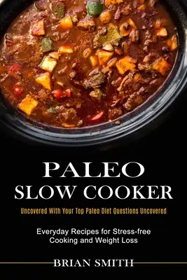 Paleo Slow Cooker: Alltagsrezepte für stressfreies Kochen und Abnehmen (Uncovered With Your Top Paleo Diet Questions Uncovered) - Paleo Slow Cooker: Everyday Recipes for Stress-free Cooking and Weight Loss (Uncovered With Your Top Paleo Diet Questions Uncovered)