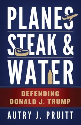Flugzeuge, Steak und Wasser: Die Verteidigung von Donald J. Trump - Planes, Steak & Water: Defending Donald J. Trump