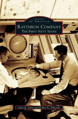 Das Unternehmen Raytheon: Die ersten sechzig Jahre - Raytheon Company: The First Sixty Years