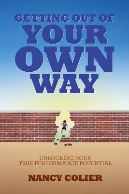Sich selbst aus dem Weg gehen: Entfalten Sie Ihr wahres Leistungspotenzial - Getting Out of Your Own Way: Unlocking Your True Performance Potential