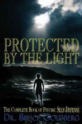 Geschützt durch das Licht: Das vollständige Buch der psychischen Selbstverteidigung - Protected By The Light: The Complete Book Of Psychic Self-Defense