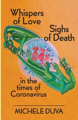 Geflüster der Liebe Seufzer des Todes: in den Zeiten des Coronavirus - Whispers of Love Sighs of Death: in the Times of Coronavirus