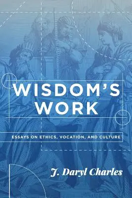 Das Werk der Weisheit: Essays über Ethik, Berufung und Kultur - Wisdom's Work: Essays on Ethics, Vocation, and Culture