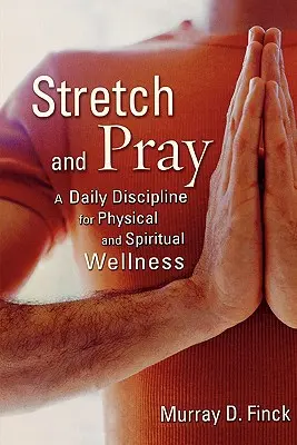Dehnen und Beten: Eine tägliche Disziplin für körperliches und geistiges Wohlbefinden - Stretch and Pray: A Daily Discipline for Physical and Spiritual Wellness