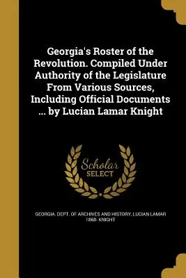 Georgia's Roster of the Revolution. Zusammengestellt im Auftrag der Legislative aus verschiedenen Quellen, einschließlich offizieller Dokumente ... von Lucian Lamar - Georgia's Roster of the Revolution. Compiled Under Authority of the Legislature from Various Sources, Including Official Documents ... by Lucian Lamar