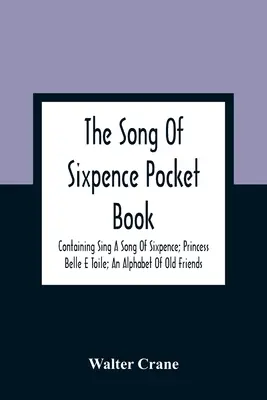 The Song Of Sixpence Pocket Book; Enthält Sing A Song Of Sixpence; Princess Belle E Toile; An Alphabet Of Old Friends - The Song Of Sixpence Pocket Book; Containing Sing A Song Of Sixpence; Princess Belle E Toile; An Alphabet Of Old Friends