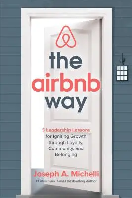 Der Airbnb-Weg: 5 Führungslektionen, um Wachstum durch Loyalität, Gemeinschaft und Zugehörigkeit anzuregen - The Airbnb Way: 5 Leadership Lessons for Igniting Growth Through Loyalty, Community, and Belonging