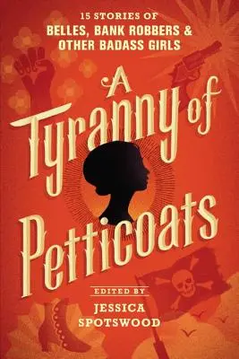 Eine Tyrannei der Petticoats: 15 Geschichten über Glocken, Bankräuberinnen und andere harte Mädchen - A Tyranny of Petticoats: 15 Stories of Belles, Bank Robbers & Other Badass Girls