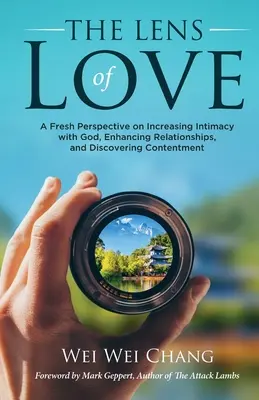 Die Linse der Liebe: Eine neue Perspektive, um die Intimität mit Gott zu erhöhen, Beziehungen zu verbessern und Zufriedenheit zu entdecken - The Lens of Love: A Fresh Perspective on Increasing Intimacy with God, Enhancing Relationships, and Discovering Contentment