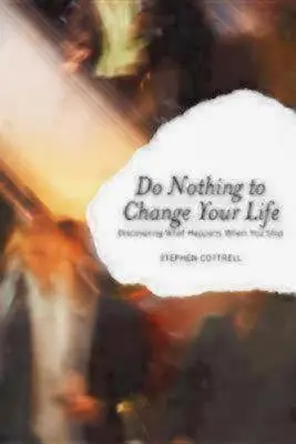 Tu nichts, um dein Leben zu ändern: Entdecken Sie, was passiert, wenn Sie aufhören - Do Nothing to Change Your Life: Discovering What Happens When You Stop