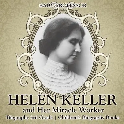 Helen Keller und ihr Wunderwerk - Biografie 3. Klasse - Biografiebücher für Kinder - Helen Keller and Her Miracle Worker - Biography 3rd Grade - Children's Biography Books