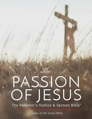 Die Passion von Jesus: Prediger-Gliederung & Predigt-Bibel: Neue Internationale Version - The Passion of Jesus: The Preacher's Outline & Sermon Bible: New International Version