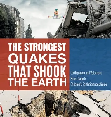 Die stärksten Beben, die die Erde erschütterten - Erdbeben- und Vulkanbuch Klasse 5 - Geowissenschaftliche Kinderbücher - The Strongest Quakes That Shook the Earth - Earthquakes and Volcanoes Book Grade 5 - Children's Earth Sciences Books