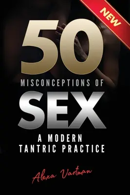 50 Missverständnisse über Sex: Eine moderne tantrische Praxis - 50 Misconceptions of Sex: A Modern Tantric Practice