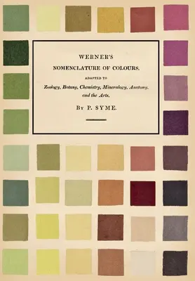 Werners Nomenklatur der Farben - Angepasst an Zoologie, Botanik, Chemie, Mineralogie, Anatomie und die Künste - Werner's Nomenclature of Colours - Adapted to Zoology, Botany, Chemistry, Mineralogy, Anatomy, and the Arts