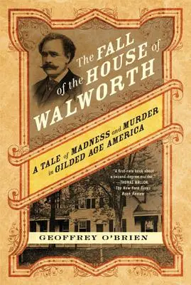 Der Fall des Hauses Walworth: Eine Geschichte von Wahnsinn und Mord im Amerika des Goldenen Zeitalters - The Fall of the House of Walworth: A Tale of Madness and Murder in Gilded Age America