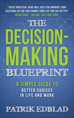 Die Blaupause der Entscheidungsfindung: Ein einfacher Leitfaden für bessere Entscheidungen im Leben und im Beruf - The Decision-Making Blueprint: A Simple Guide to Better Choices in Life and Work