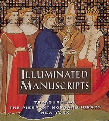 Illuminierte Manuskripte: Schätze aus der Pierpont Morgan Library New York - Illuminated Manuscripts: Treasures of the Pierpont Morgan Library New York