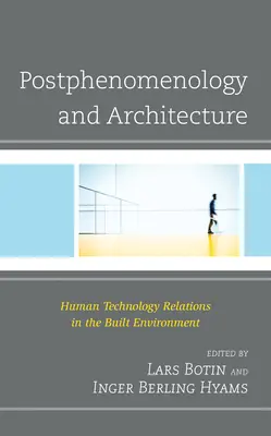 Postphänomenologie und Architektur: Mensch-Technik-Beziehungen in der gebauten Umwelt - Postphenomenology and Architecture: Human Technology Relations in the Built Environment