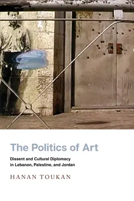 Die Politik der Kunst: Dissens und Kulturdiplomatie im Libanon, in Palästina und in Jordanien - The Politics of Art: Dissent and Cultural Diplomacy in Lebanon, Palestine, and Jordan