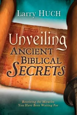 Alte biblische Geheimnisse entschlüsseln: Empfangen Sie die Wunder, auf die Sie gewartet haben - Unveiling Ancient Biblical Secrets: Receiving the Miracles You Have Been Waiting for