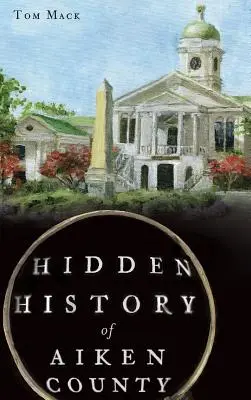 Verborgene Geschichte von Aiken County - Hidden History of Aiken County